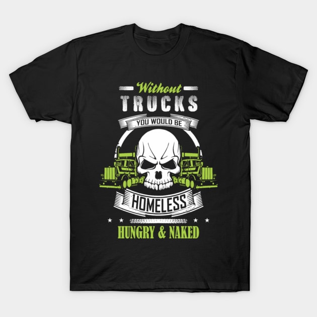 Without Trucks You Would Be Homeless Hungry & Naked T-Shirt by kenjones